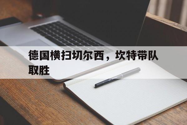 雷火电竞下载-德国横扫切尔西，坎特带队取胜